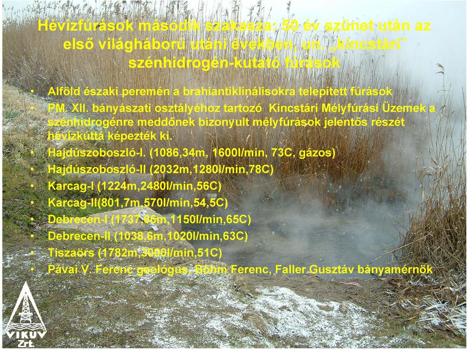 bányászati osztályéhoz tartozó Kincstári Mélyfúrási Üzemek a szénhidrogénre meddőnek bizonyult mélyfúrások jelentős részét hévízkúttá képezték ki. Hajdúszoboszló-I.