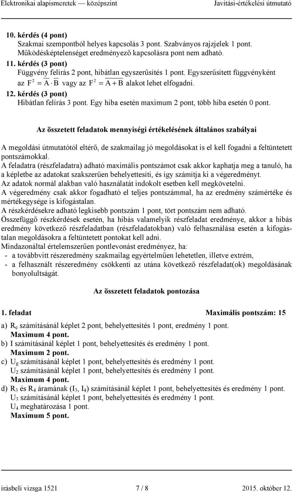 z összetett feladatok mennyiségi értékelésének általános szabályai megoldási útmutatótól eltérő, de szakmailag jó megoldásokat is el kell fogadni a feltüntetett pontszámokkal.