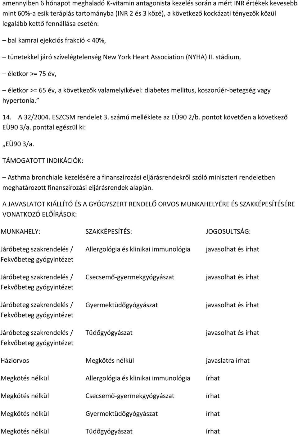 stádium, életkor >= 75 év, életkor >= 65 év, a következők valamelyikével: diabetes mellitus, koszorúér-betegség vagy hypertonia. 14. A 32/2004. ESZCSM rendelet 3. számú melléklete az EÜ90 2/b.