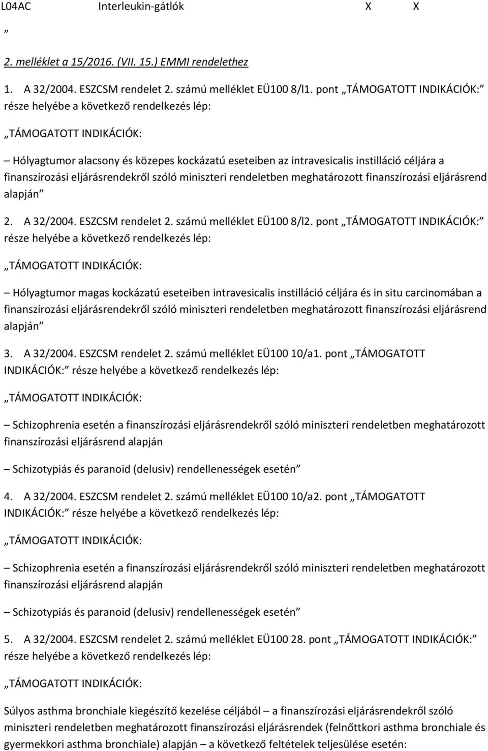 finanszírozási eljárásrendekről szóló miniszteri rendeletben meghatározott finanszírozási eljárásrend alapján 2. A 32/2004. ESZCSM rendelet 2. számú melléklet EÜ100 8/l2.