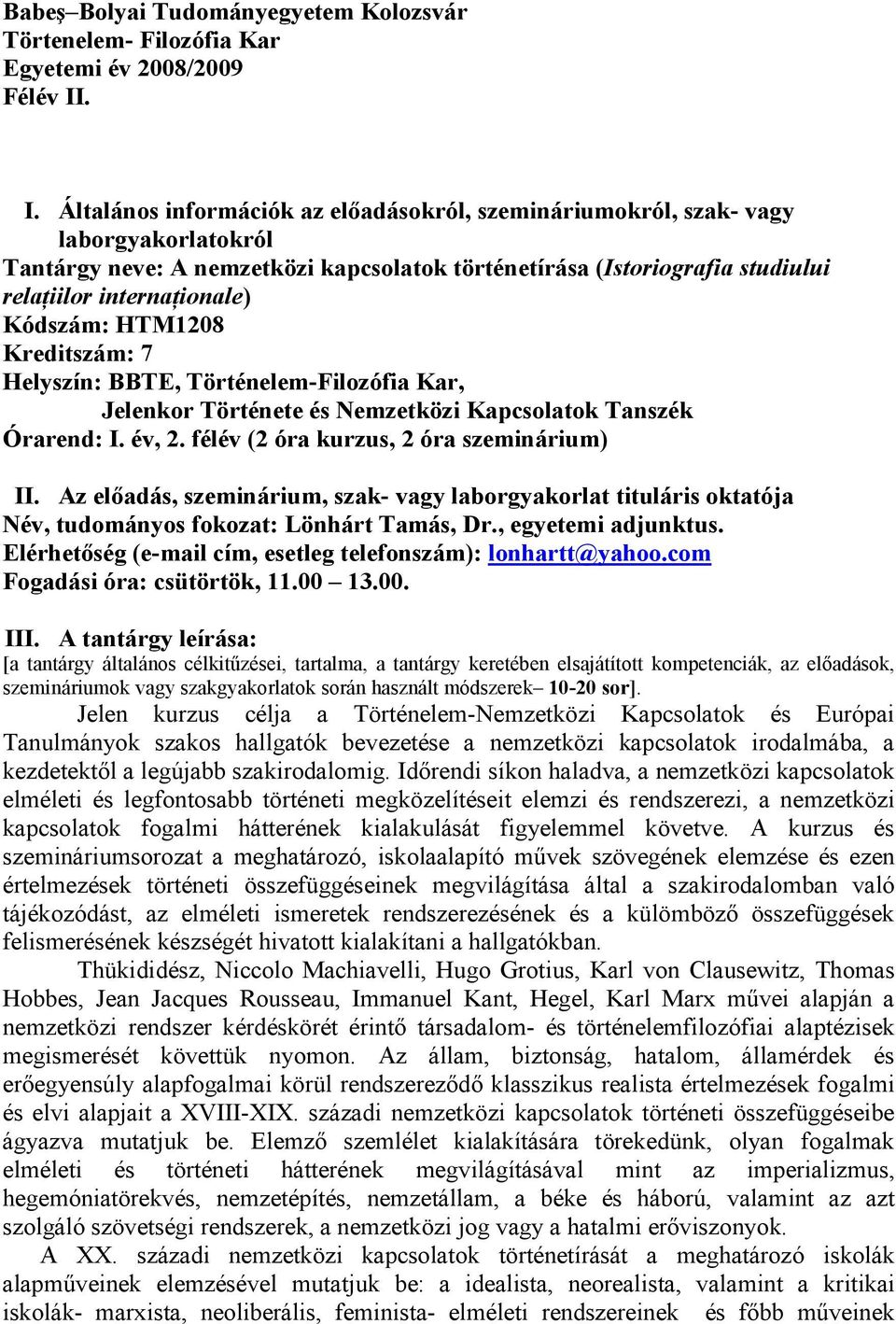 Kódszám: HTM1208 Kreditszám: 7 Helyszín: BBTE, Történelem-Filozófia Kar, Jelenkor Története és Nemzetközi Kapcsolatok Tanszék Órarend: I. év, 2. félév (2 óra kurzus, 2 óra szeminárium) II.