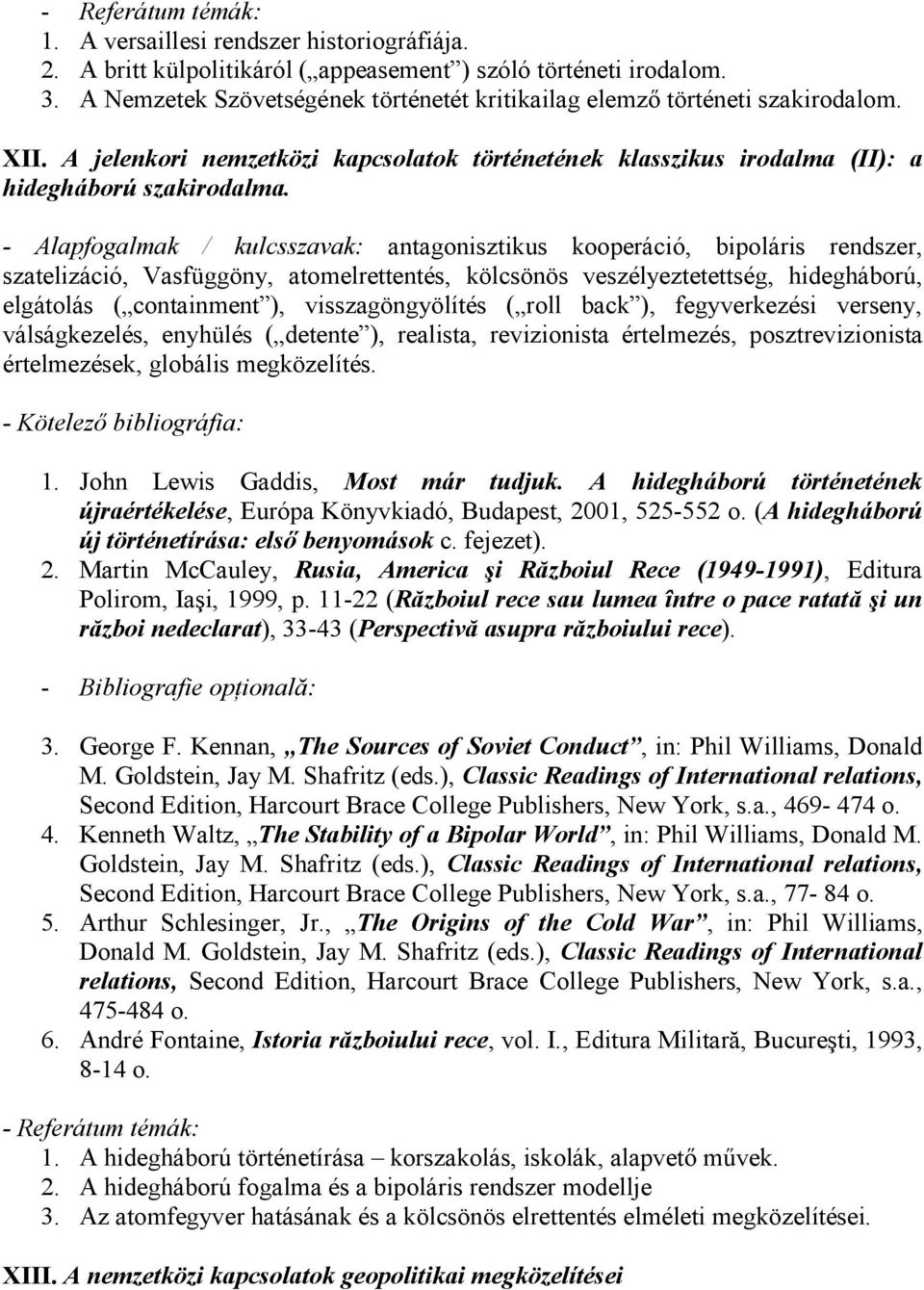 - Alapfogalmak / kulcsszavak: antagonisztikus kooperáció, bipoláris rendszer, szatelizáció, Vasfüggöny, atomelrettentés, kölcsönös veszélyeztetettség, hidegháború, elgátolás ( containment ),