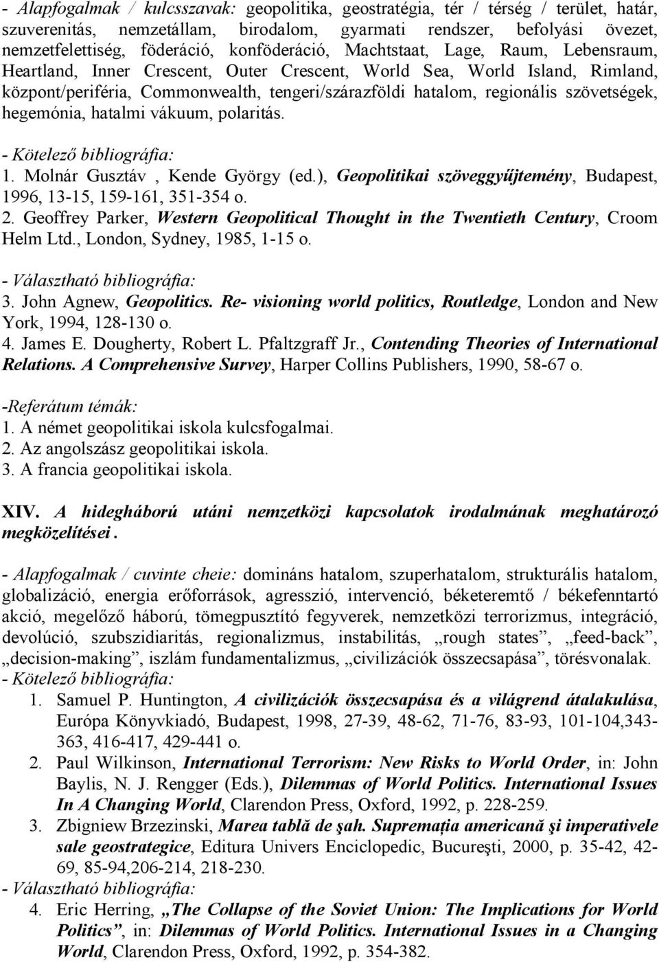 szövetségek, hegemónia, hatalmi vákuum, polaritás. 1. Molnár Gusztáv, Kende György (ed.), Geopolitikai szöveggyőjtemény, Budapest, 1996, 13-15, 159-161, 351-354 o. 2.