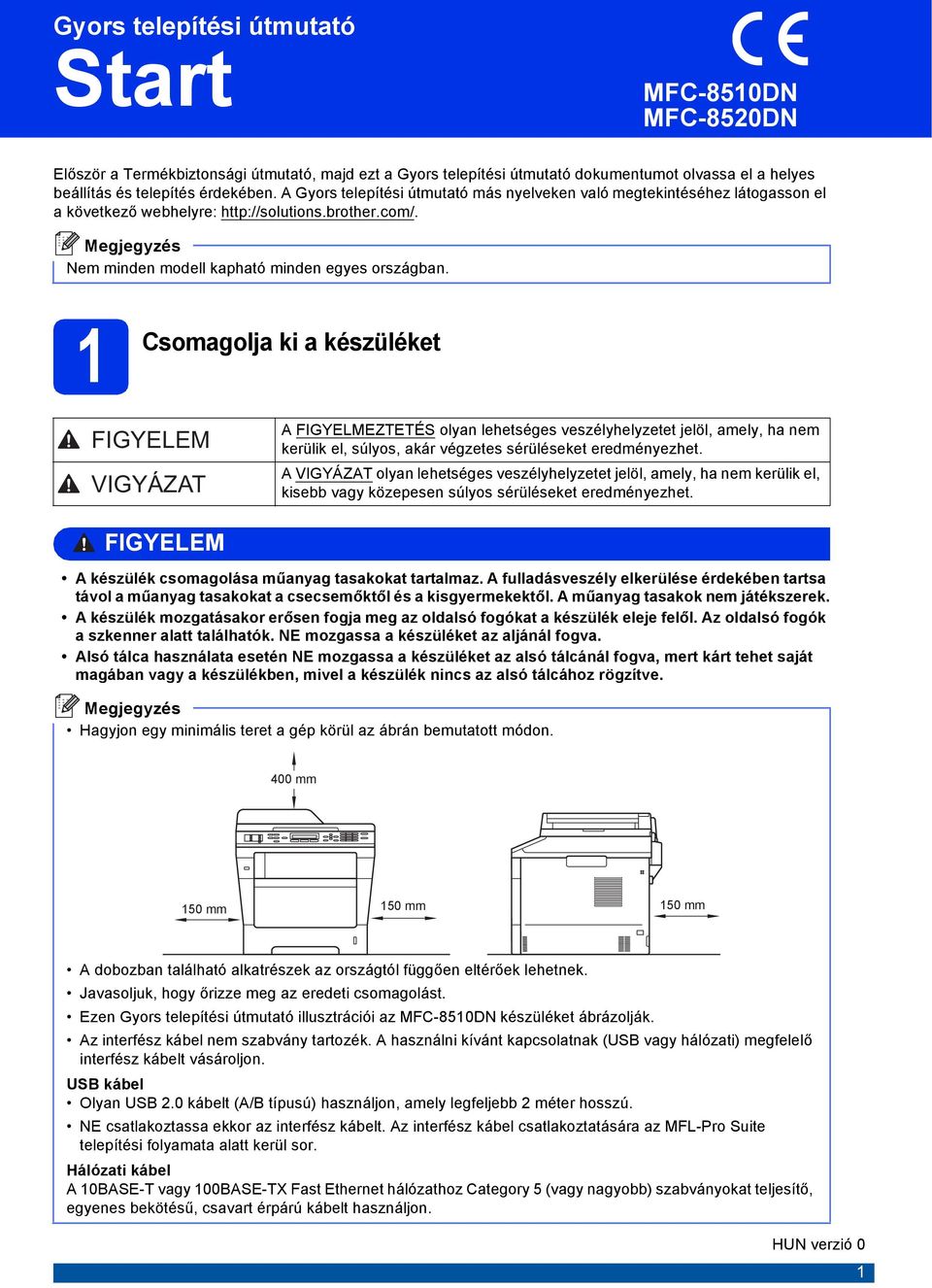 1 Csomgolj ki készüléket FIGYELEM VIGYÁZAT A FIGYELMEZTETÉS olyn lehetséges veszélyhelyzetet jelöl, mely, h nem kerülik el, súlyos, kár végzetes sérüléseket ereményezhet.