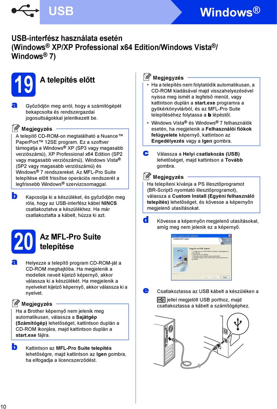 Ez szoftver támogtj Winows XP (SP3 vgy mgs verziószámú), XP Professionl x64 Eition (SP2 vgy mgs verziószámú), Winows Vist (SP2 vgy mgs verziószámú) és Winows 7 renszereket.