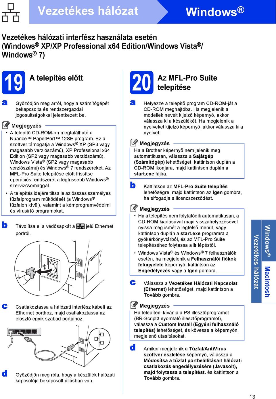 Ez szoftver támogtj Winows XP (SP3 vgy mgs verziószámú), XP Professionl x64 Eition (SP2 vgy mgs verziószámú), Winows Vist (SP2 vgy mgs verziószámú) és Winows 7 renszereket.