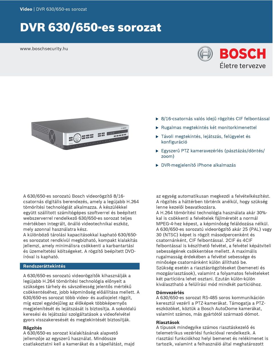 zoom) DVR-megjelenítő iphone alkalmazás A 630/650-es sorozatú Bosch videorögzítő 8/16- csatornás digitális berendezés, amely a legújabb H.264 tömörítési technológiát alkalmazza.