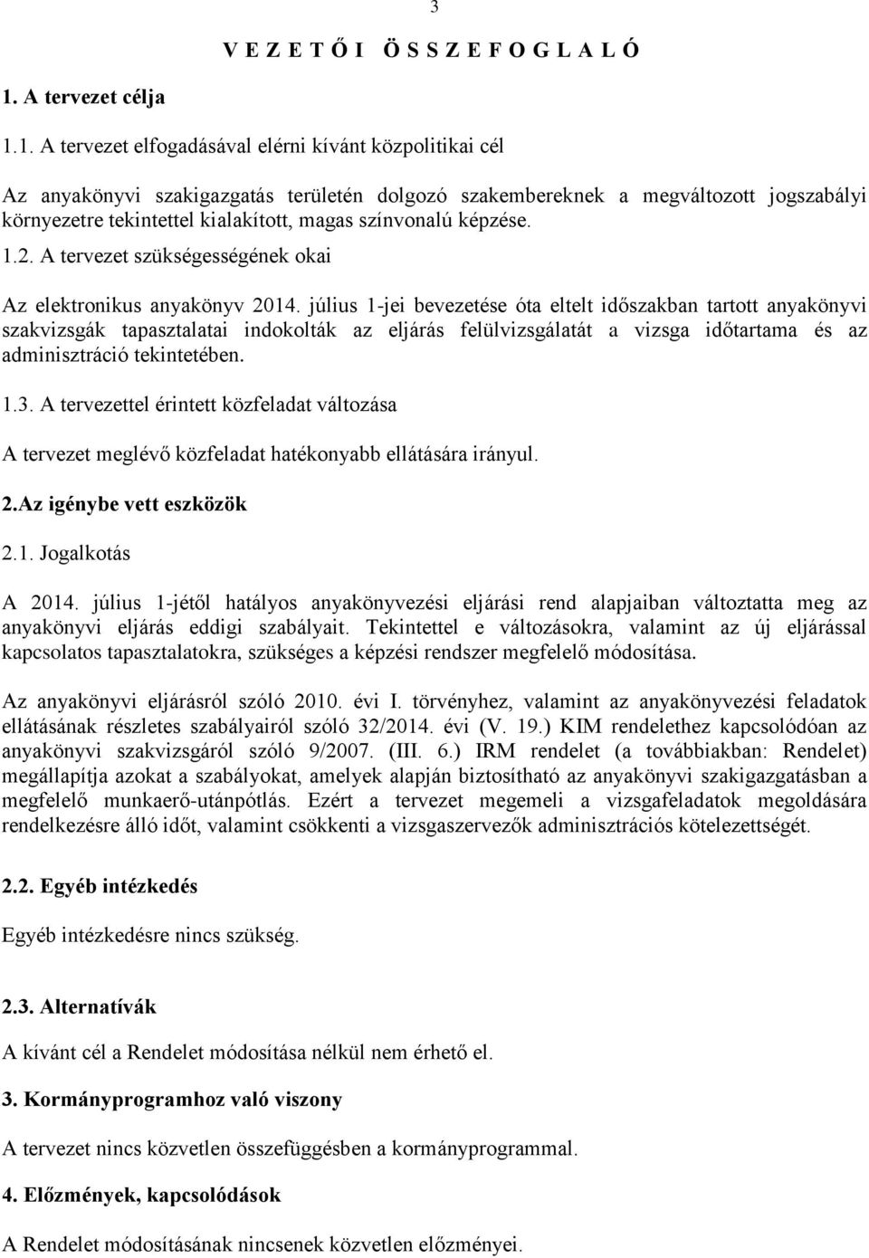 1. A tervezet elfogadásával elérni kívánt közpolitikai cél Az anyakönyvi szakigazgatás területén dolgozó szakembereknek a megváltozott jogszabályi környezetre tekintettel kialakított, magas