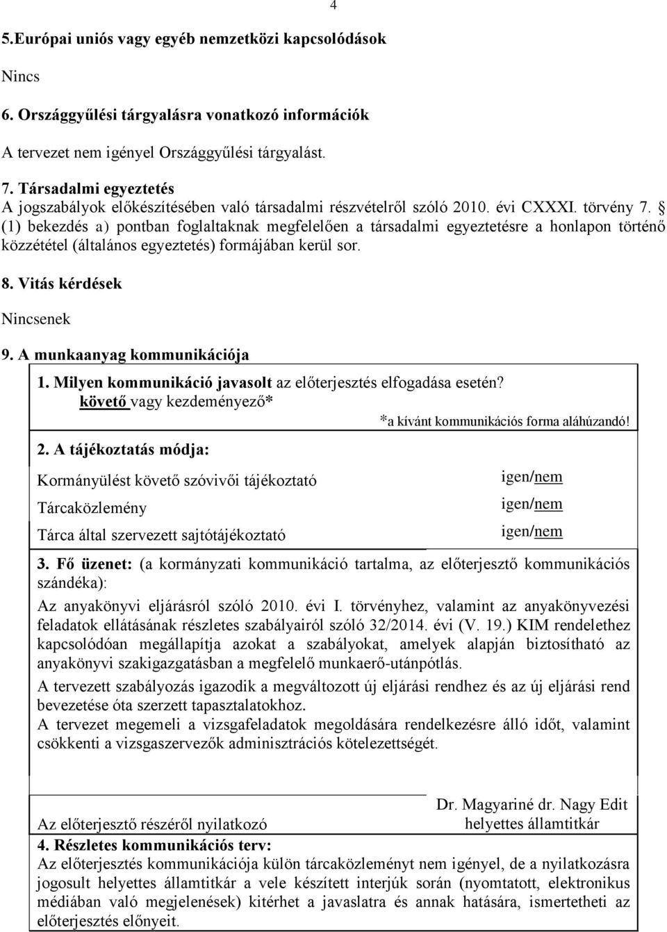 (1) bekezdés a) pontban foglaltaknak megfelelően a társadalmi egyeztetésre a honlapon történő közzététel (általános egyeztetés) formájában kerül sor. 8. Vitás kérdések Nincsenek 9.