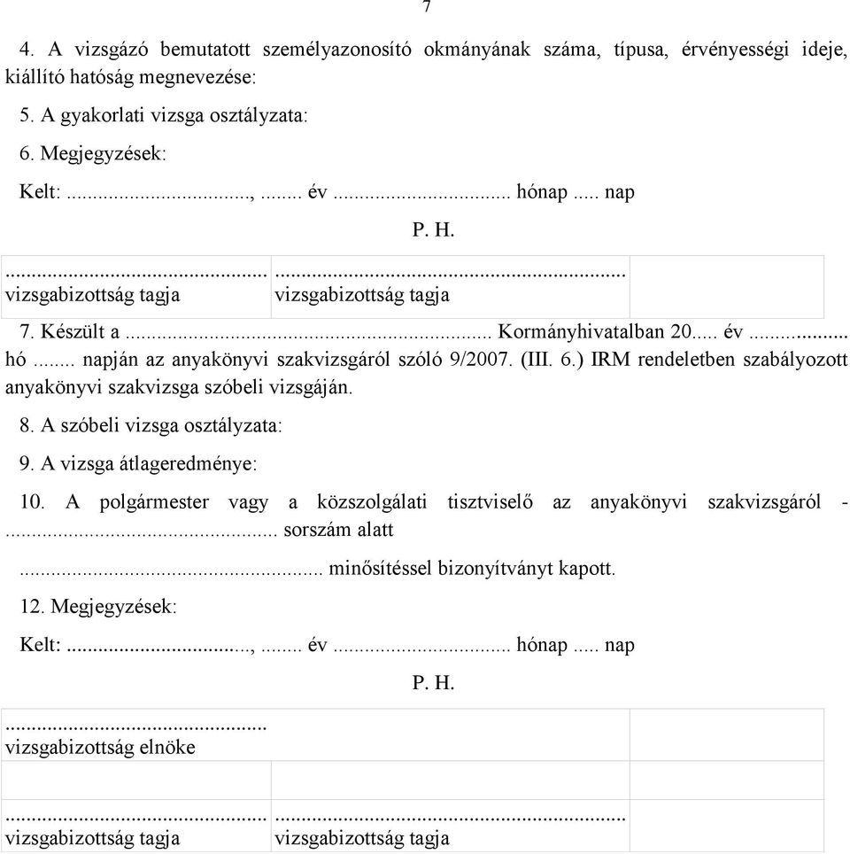 ) IRM rendeletben szabályozott anyakönyvi szakvizsga szóbeli vizsgáján. 8. A szóbeli vizsga osztályzata: 9. A vizsga átlageredménye: 10.