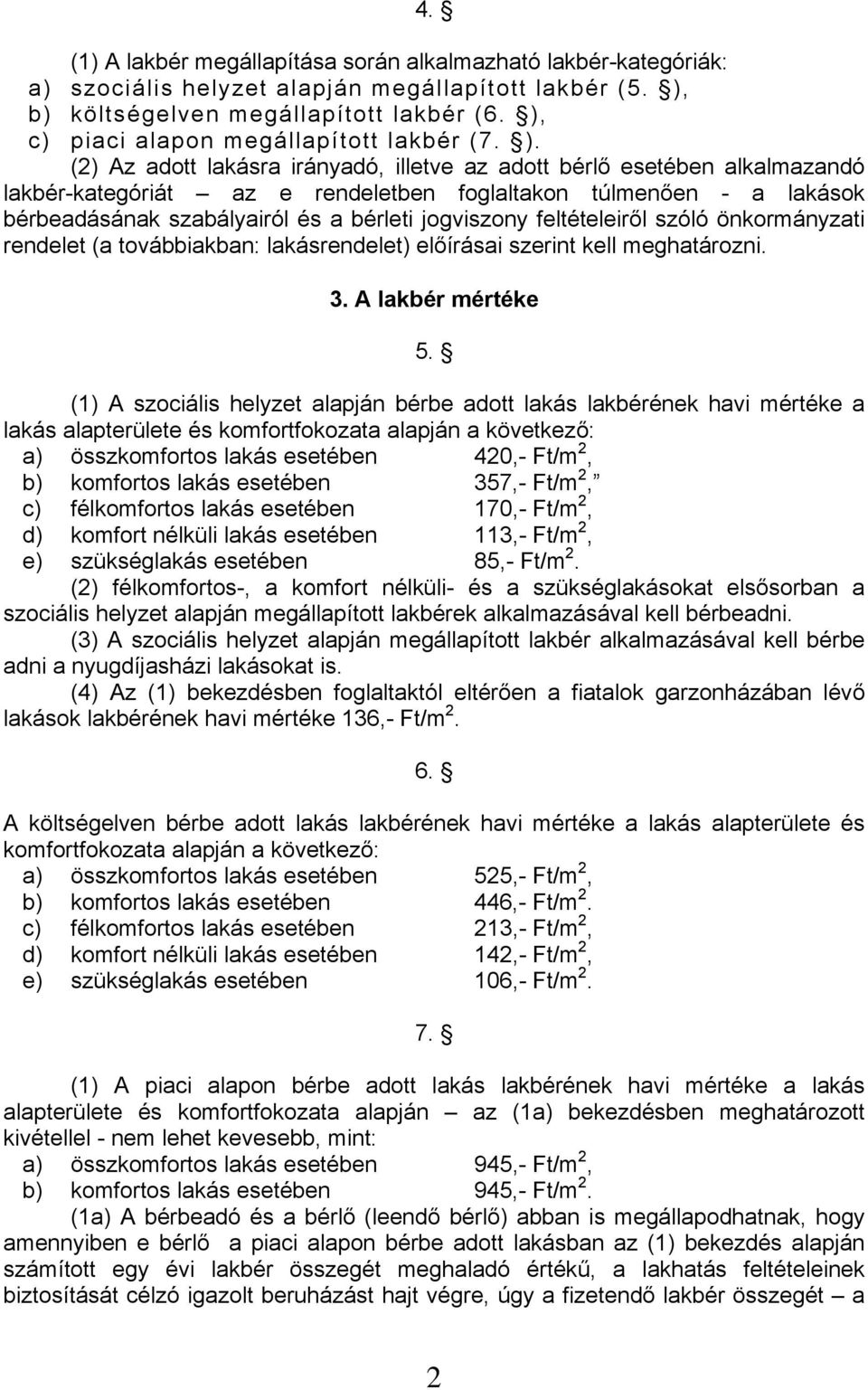 (2) Az adott lakásra irányadó, illetve az adott bérlő esetében alkalmazandó lakbér-kategóriát az e rendeletben foglaltakon túlmenően - a lakások bérbeadásának szabályairól és a bérleti jogviszony