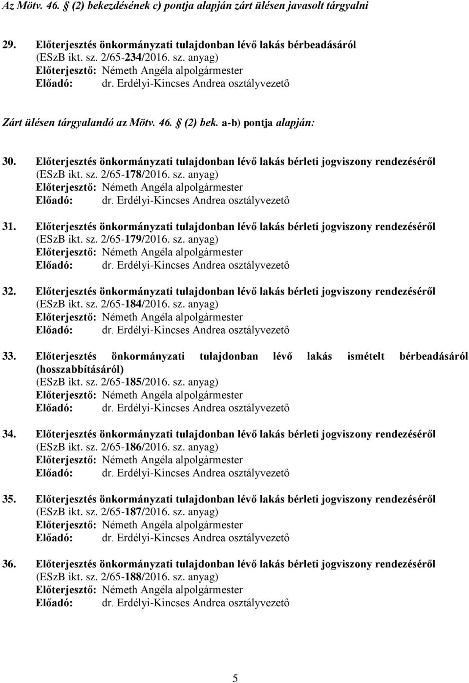 sz. anyag) 31. Előterjesztés önkormányzati tulajdonban lévő lakás bérleti jogviszony rendezéséről (ESzB ikt. sz. 2/65-179/2016. sz. anyag) 32.