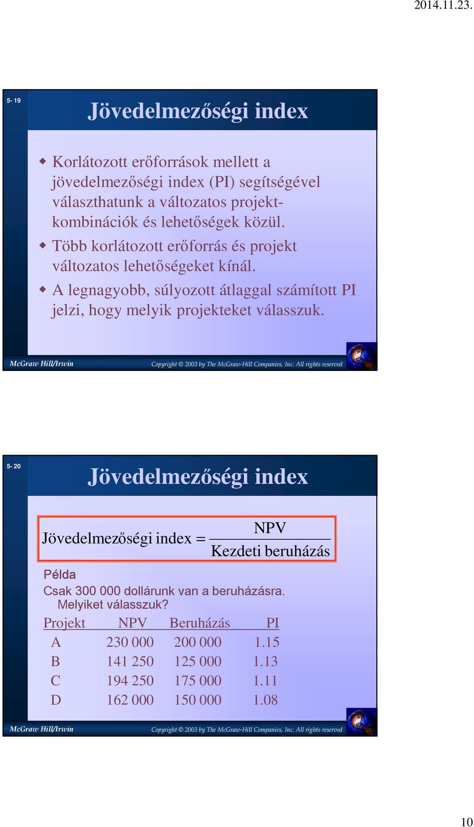 A legnagyobb, súlyozott átlaggal számított PI jelzi, hogy melyik projekteket válasszuk.