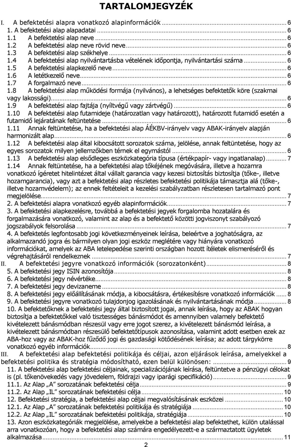 .. 6 1.9 A befektetési alap fajtája (nyíltvégű vagy zártvégű)... 6 1.10 A befektetési alap futamideje (határozatlan vagy határozott), határozott futamidő esetén a futamidő lejáratának feltüntetése.