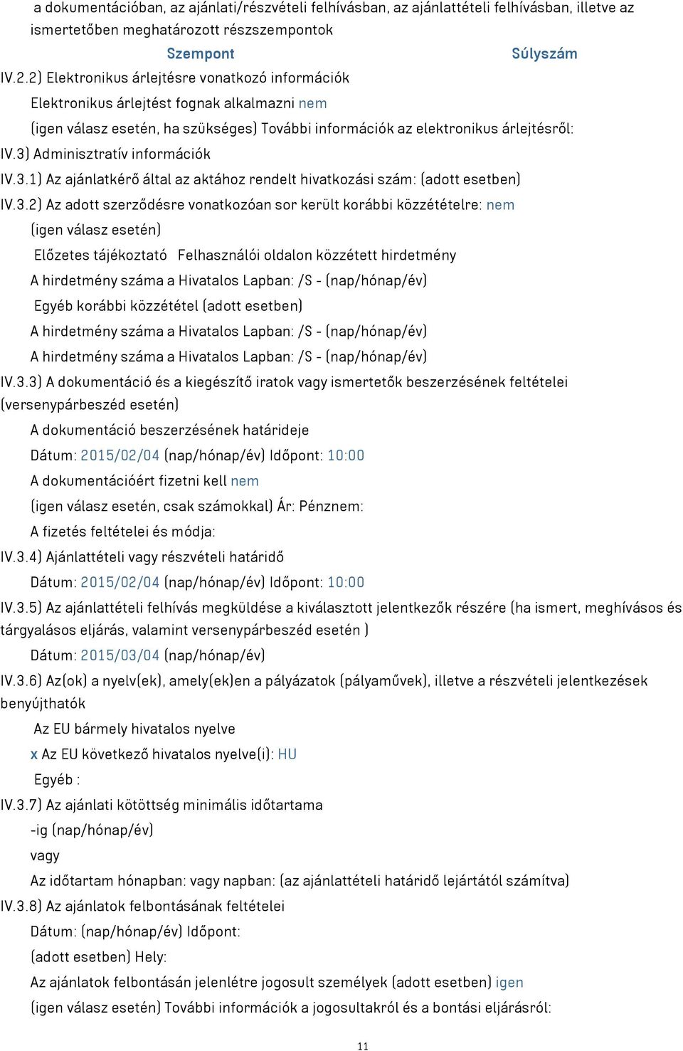 3) Adminisztratív információk IV.3.1) Az ajánlatkérő által az aktához rendelt hivatkozási szám: (adott esetben) IV.3.2) Az adott szerződésre vonatkozóan sor került korábbi közzétételre: nem (igen