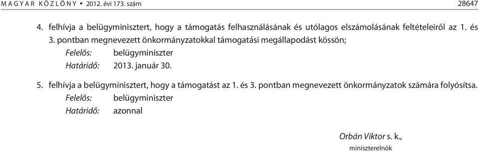 pontban megnevezett önkormányzatokkal támogatási megállapodást kössön; Felelõs: belügyminiszter Határidõ: 2013.