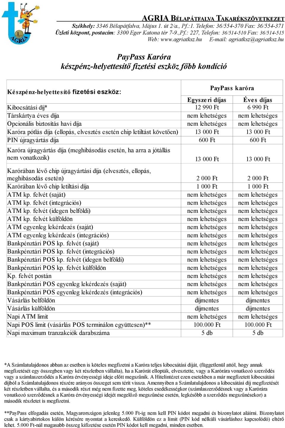 díj* Társkártya éves díja 12 990 Ft 6 990 Ft Opcionális biztosítás havi díja Karóra pótlás díja (ellopás, elvesztés esetén chip letiltást követően) 13 000 Ft 600 Ft 13 000 Ft 600 Ft Karóra