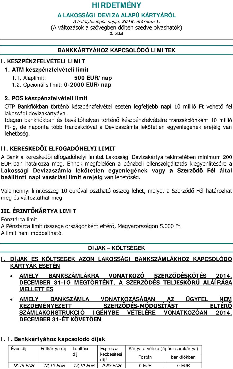 Idegen bankfiókban és beváltóhelyen történő készpénzfelvételre tranzakciónként 10 millió Ft-ig, de naponta több tranzakcióval a Devizaszámla lekötetlen egyenlegének erejéig van lehetőség. II.