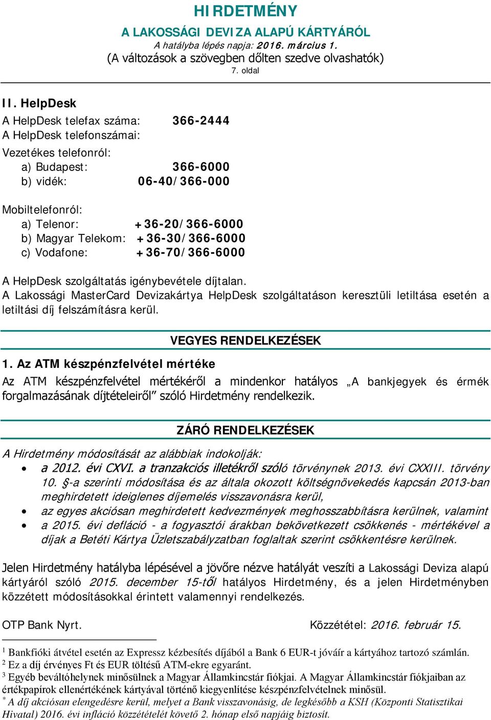 Telekom: +36-30/366-6000 c) Vodafone: +36-70/366-6000 A HelpDesk szolgáltatás igénybevétele díjtalan.