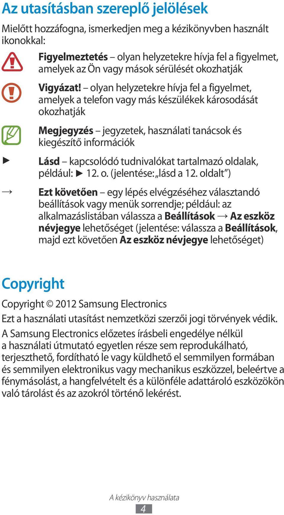 olyan helyzetekre hívja fel a figyelmet, amelyek a telefon vagy más készülékek károsodását okozhatják Megjegyzés jegyzetek, használati tanácsok és kiegészítő információk Lásd kapcsolódó tudnivalókat