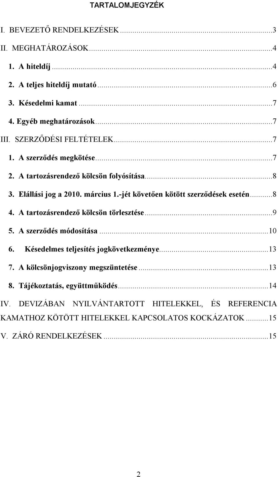 ..8 4. A tartozásrendező kölcsön törlesztése...9 5. A szerződés módosítása... 10 6. Késedelmes teljesítés jogkövetkezménye... 13 7. A kölcsönjogviszony megszüntetése... 13 8.