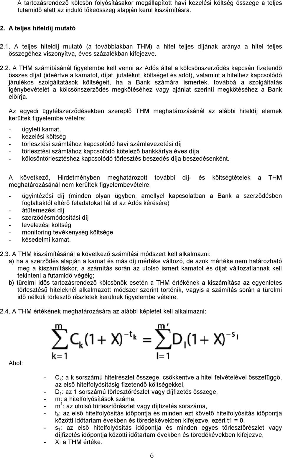 2. A THM számításánál figyelembe kell venni az Adós által a kölcsönszerződés kapcsán fizetendő összes díjat (ideértve a kamatot, díjat, jutalékot, költséget és adót), valamint a hitelhez kapcsolódó