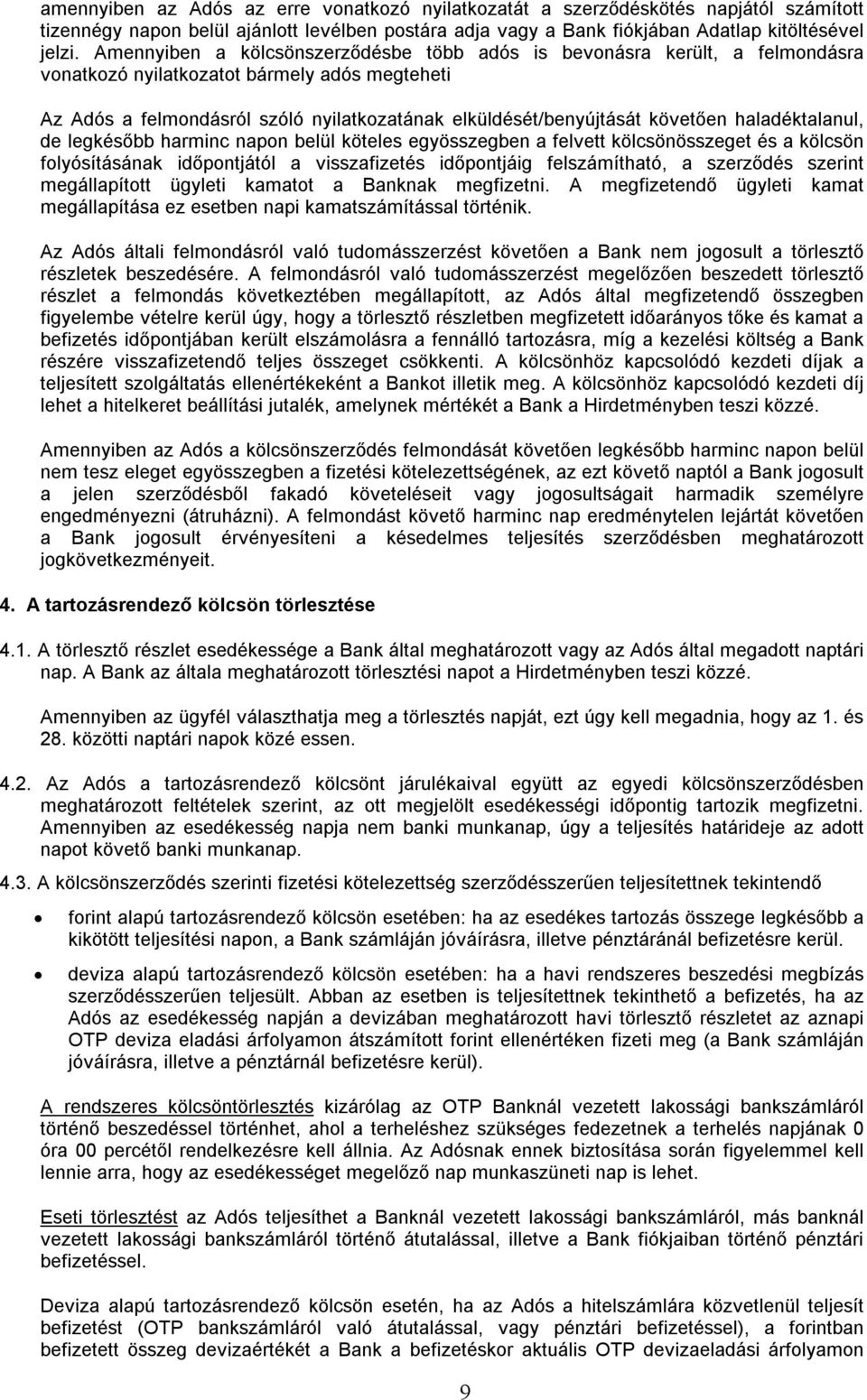 követően haladéktalanul, de legkésőbb harminc napon belül köteles egyösszegben a felvett kölcsönösszeget és a kölcsön folyósításának időpontjától a visszafizetés időpontjáig felszámítható, a