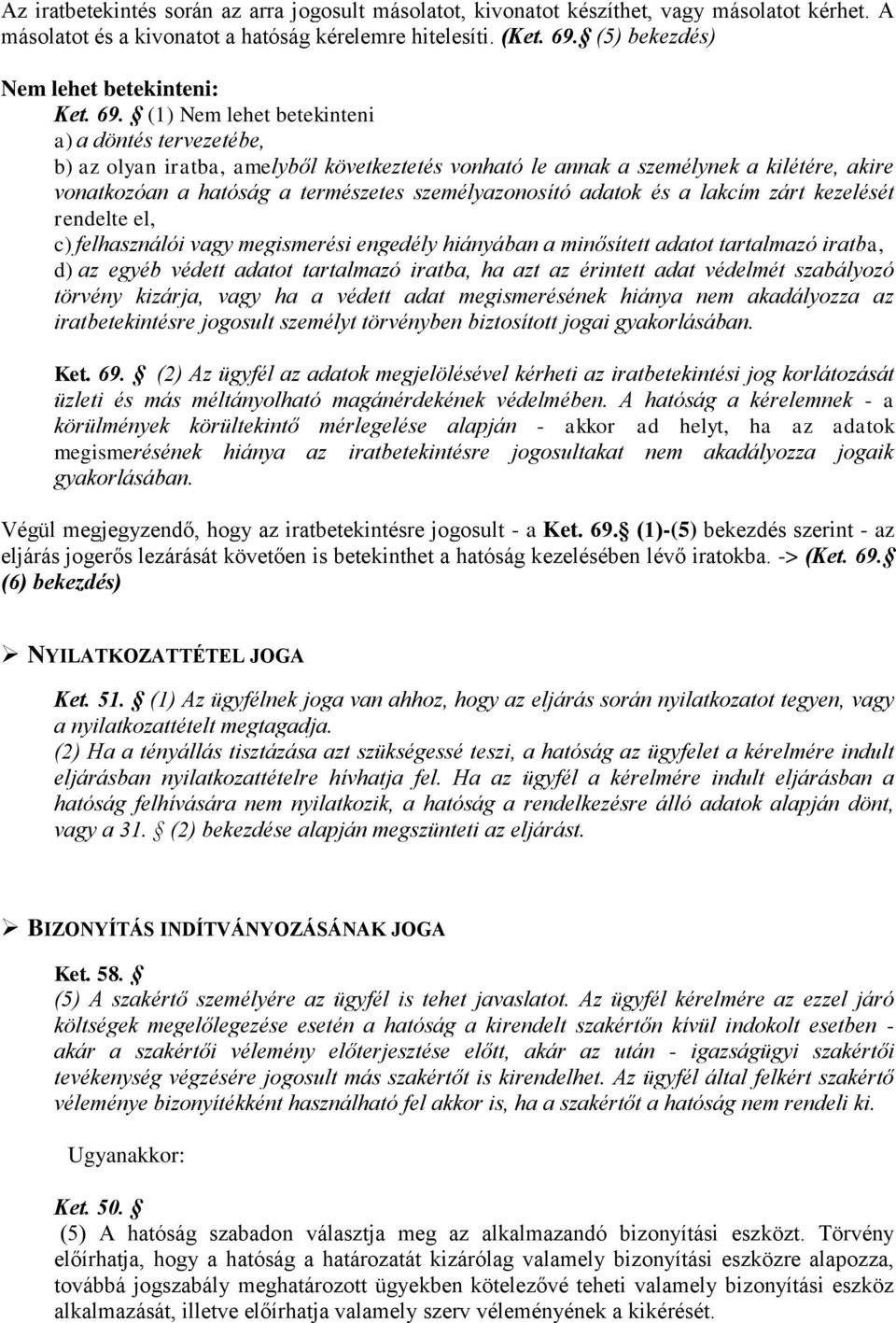 (1) Nem lehet betekinteni a) a döntés tervezetébe, b) az olyan iratba, amelyből következtetés vonható le annak a személynek a kilétére, akire vonatkozóan a hatóság a természetes személyazonosító