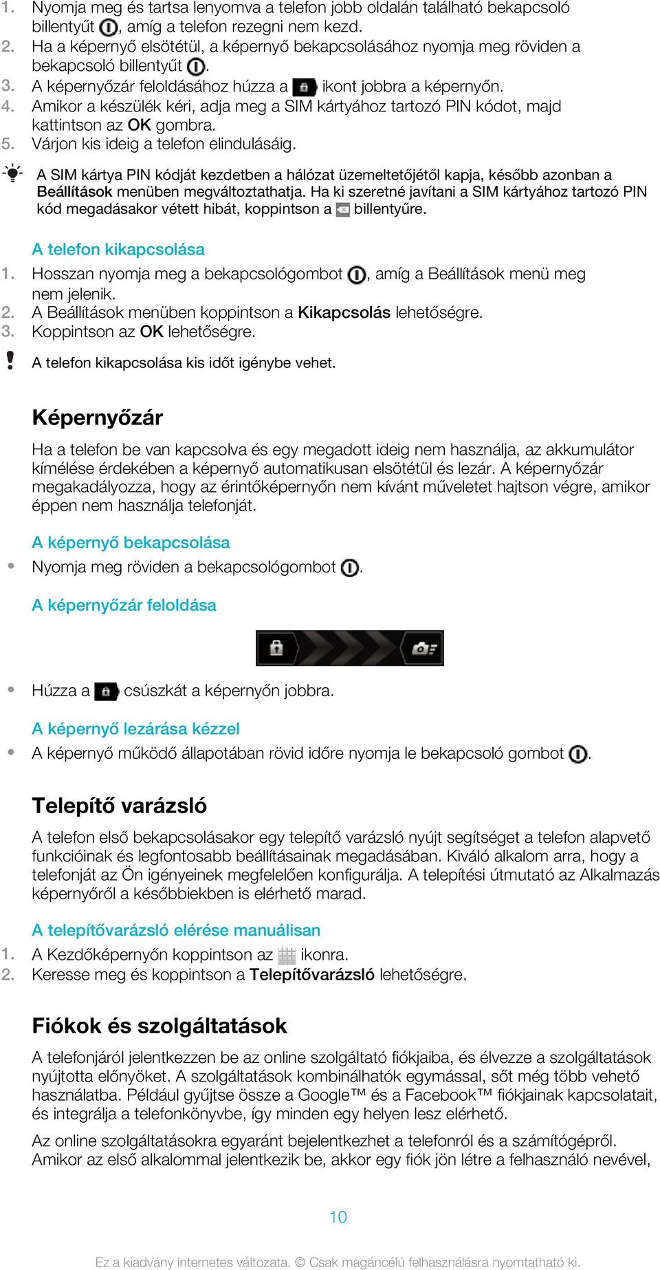 Amikor a készülék kéri, adja meg a SIM kártyához tartozó PIN kódot, majd kattintson az OK gombra. 5. Várjon kis ideig a telefon elindulásáig.