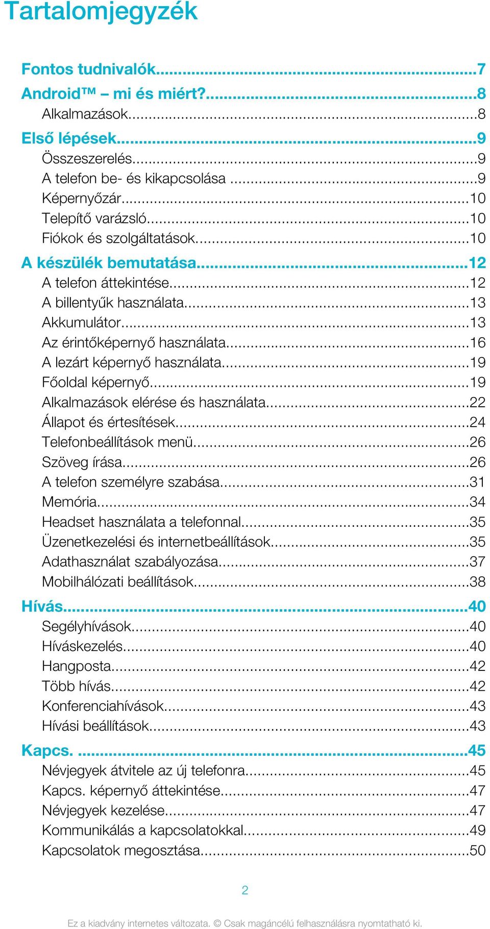 ..19 Főoldal képernyő...19 Alkalmazások elérése és használata...22 Állapot és értesítések...24 Telefonbeállítások menü...26 Szöveg írása...26 A telefon személyre szabása...31 Memória.