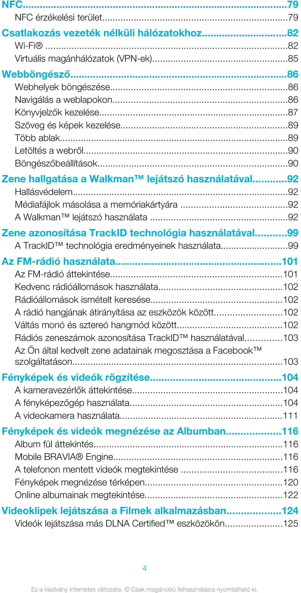 ..92 Médiafájlok másolása a memóriakártyára...92 A Walkman lejátszó használata...92 Zene azonosítása TrackID technológia használatával...99 A TrackID technológia eredményeinek használata.