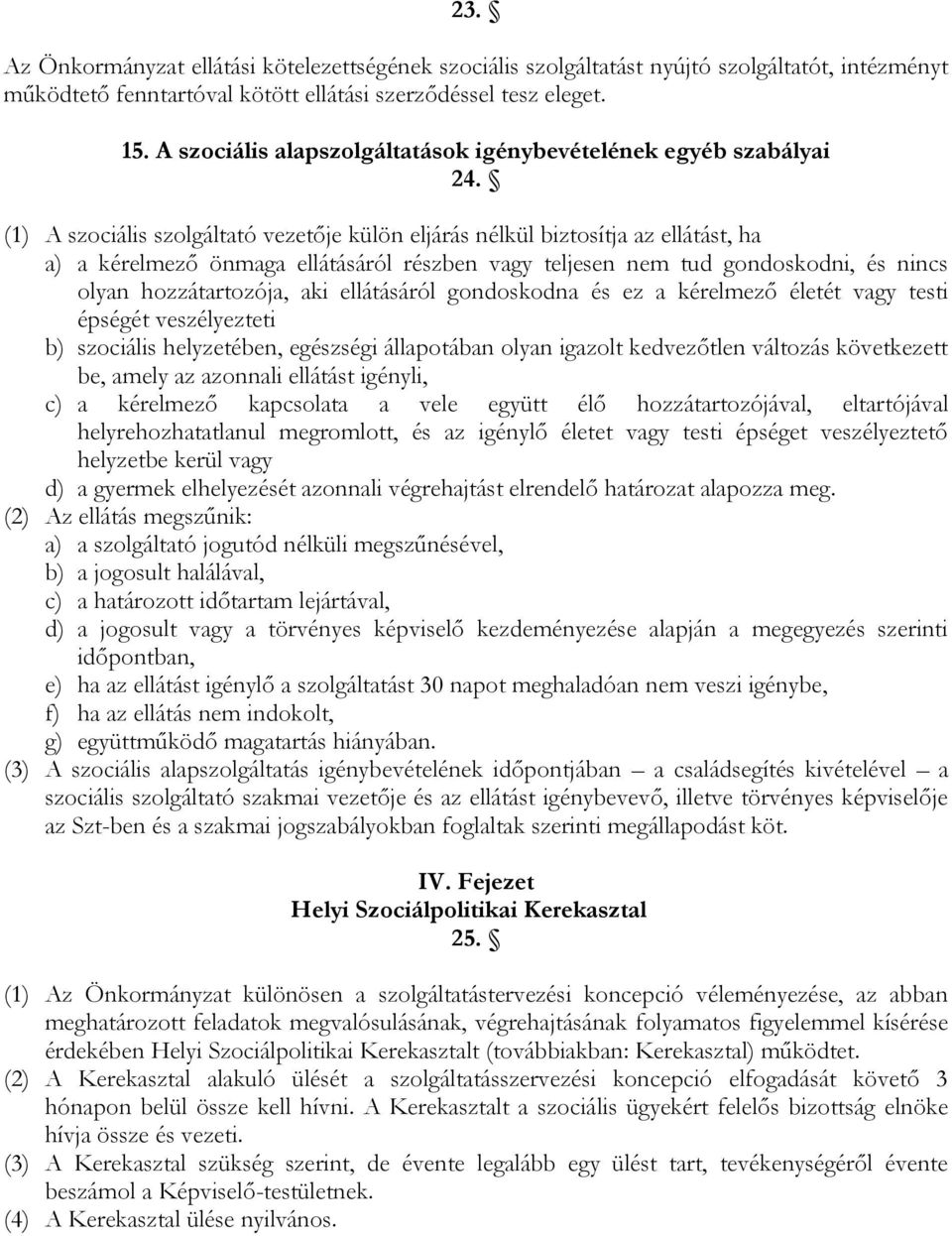 (1) A szociális szolgáltató vezetője külön eljárás nélkül biztosítja az ellátást, ha a) a kérelmező önmaga ellátásáról részben vagy teljesen nem tud gondoskodni, és nincs olyan hozzátartozója, aki