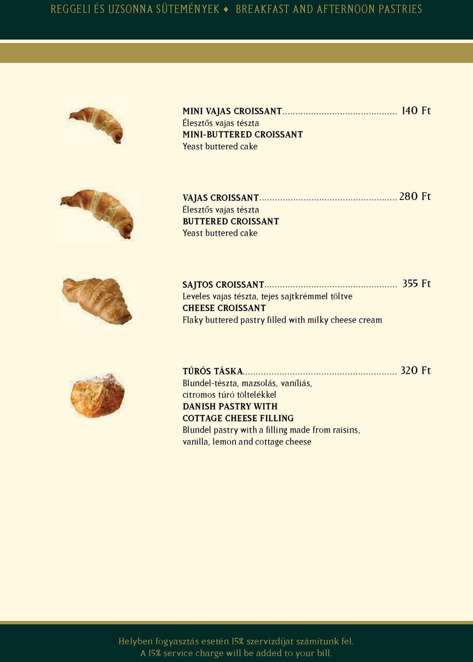 sajtkrémmel töltve CHEESE CROISSANT Flaky buttered pastry filled with milky cheese cream 355 Ft TÚRÓS TÁSKA Blundel-tészta, mazsolás, vaníliás,