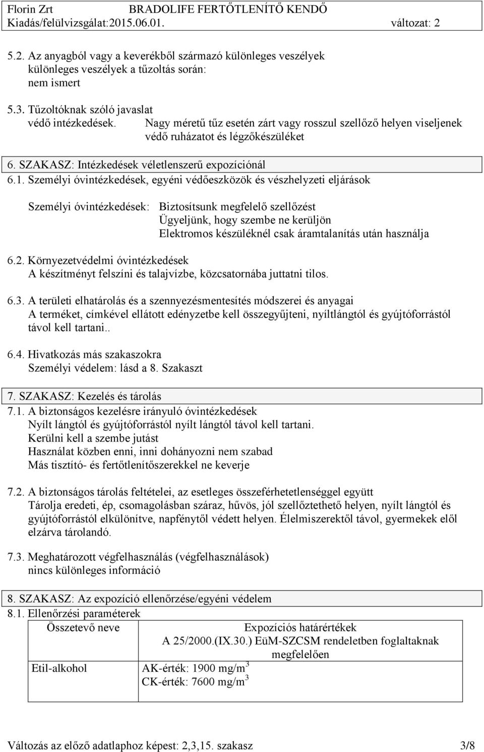 Személyi óvintézkedések, egyéni védőeszközök és vészhelyzeti eljárások Személyi óvintézkedések: Biztosítsunk megfelelő szellőzést Ügyeljünk, hogy szembe ne kerüljön Elektromos készüléknél csak