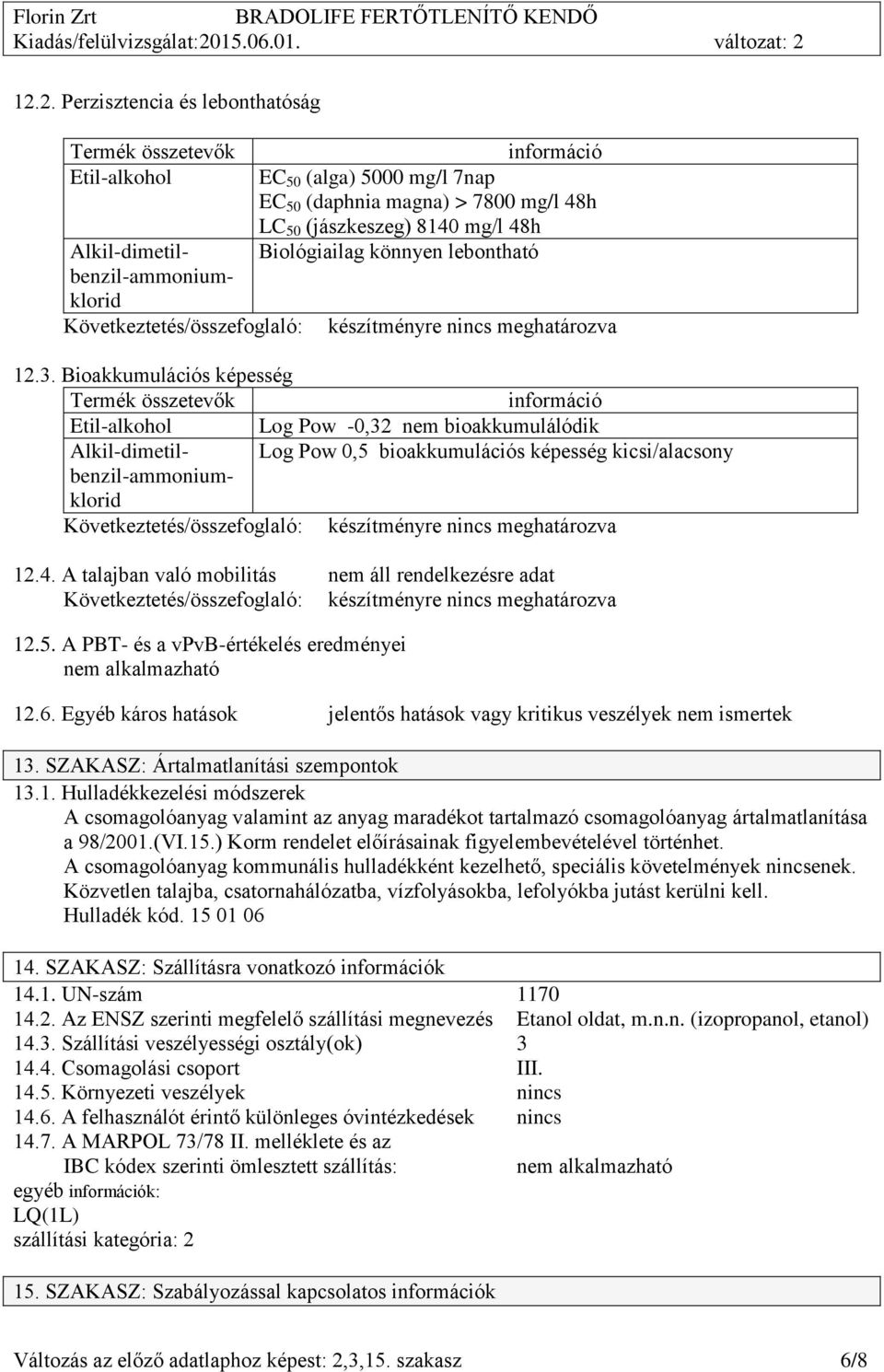 Bioakkumulációs képesség Etil-alkohol Log Pow -0,32 nem bioakkumulálódik Alkil-dimetil- Log Pow 0,5 bioakkumulációs képesség kicsi/alacsony benzil-ammonium- klorid 12.4.