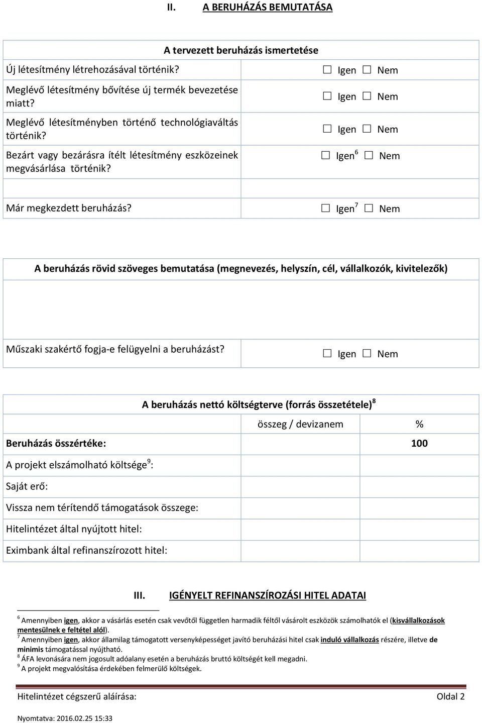 Igen 7 A beruházás rövid szöveges bemutatása (megnevezés, helyszín, cél, vállalkozók, kivitelezők) Műszaki szakértő fogja-e felügyelni a beruházást?