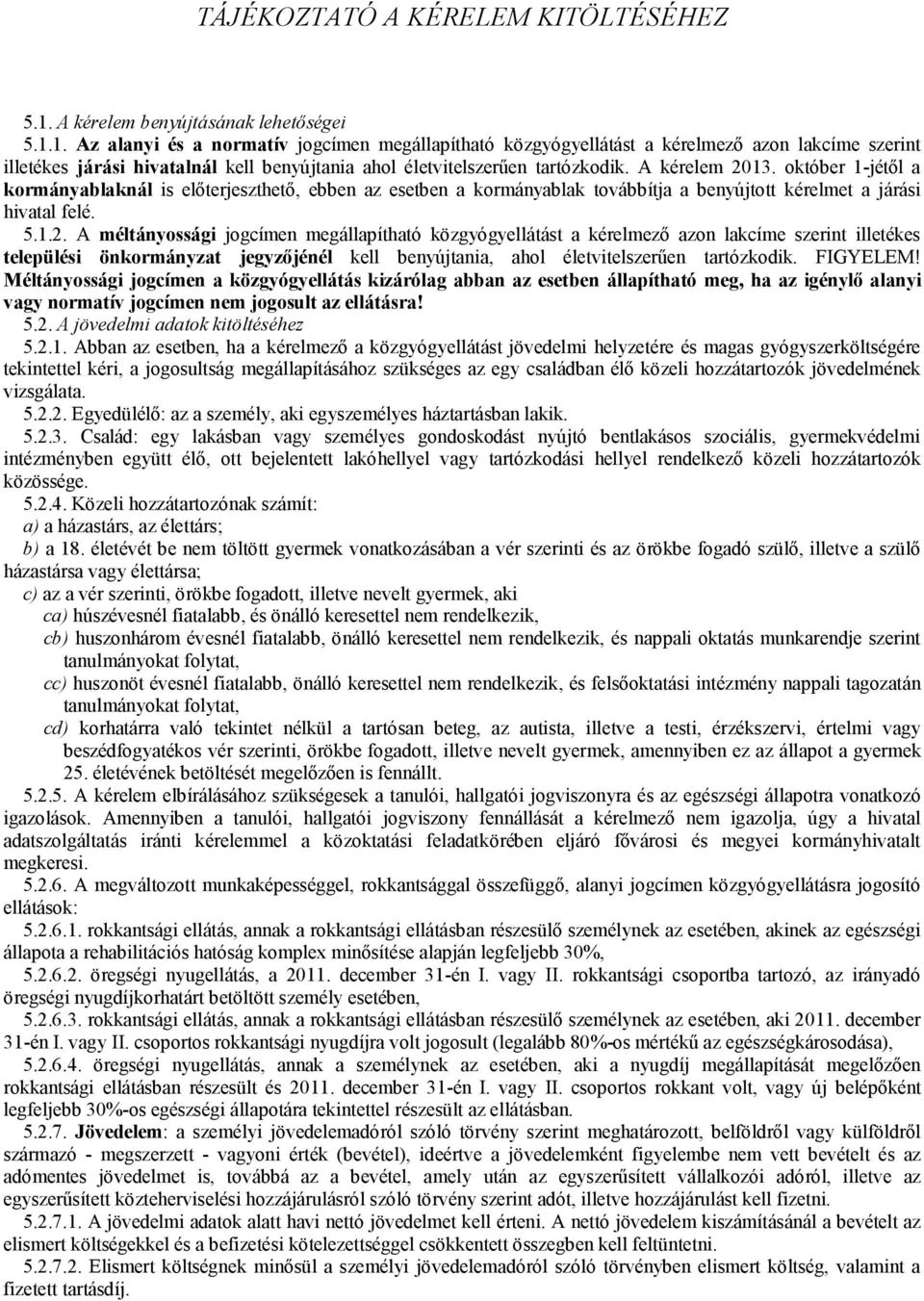 1. Az alanyi és a normatív jogcímen megállapítható közgyógyellátást a kérelmező azon lakcíme szerint illetékes járási hivatalnál kell benyújtania ahol életvitelszerűen tartózkodik. A kérelem 2013.