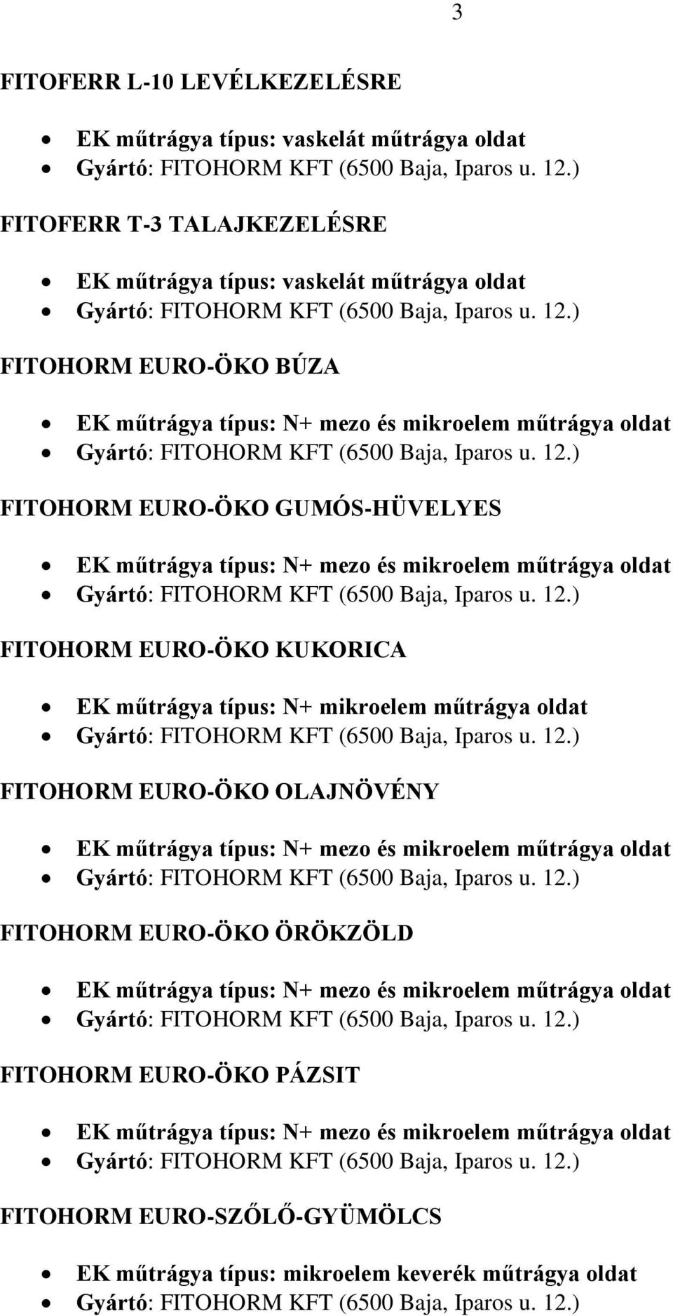 ) FITOHORM EURO-ÖKO BÚZA EK műtrágya típus: N+ mezo és mikroelem műtrágya oldat Gyártó: FITOHORM KFT (6500 Baja, Iparos u. 12.