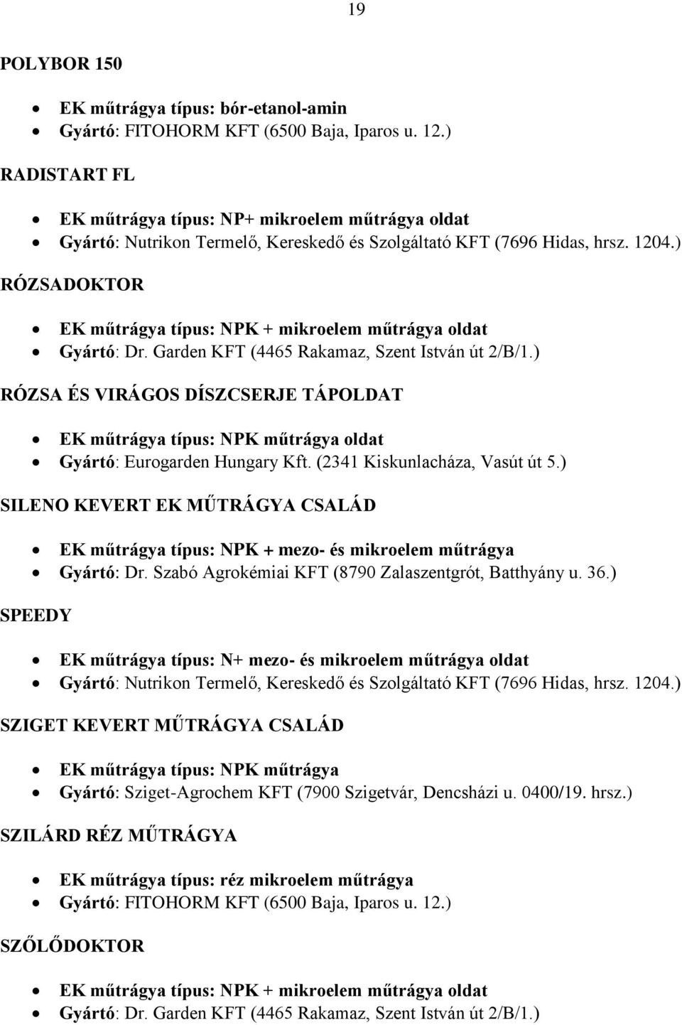 ) RÓZSADOKTOR EK műtrágya típus: NPK + mikroelem műtrágya oldat RÓZSA ÉS VIRÁGOS DÍSZCSERJE TÁPOLDAT Gyártó: Eurogarden Hungary Kft. (2341 Kiskunlacháza, Vasút út 5.