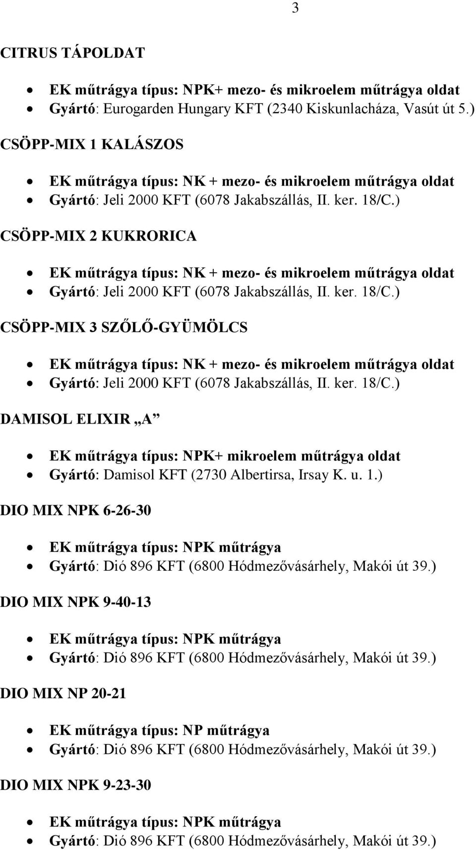 ) CSÖPP-MIX 2 KUKRORICA EK műtrágya típus: NK + mezo- és mikroelem műtrágya oldat Gyártó: Jeli 2000 KFT (6078 Jakabszállás, II. ker. 18/C.