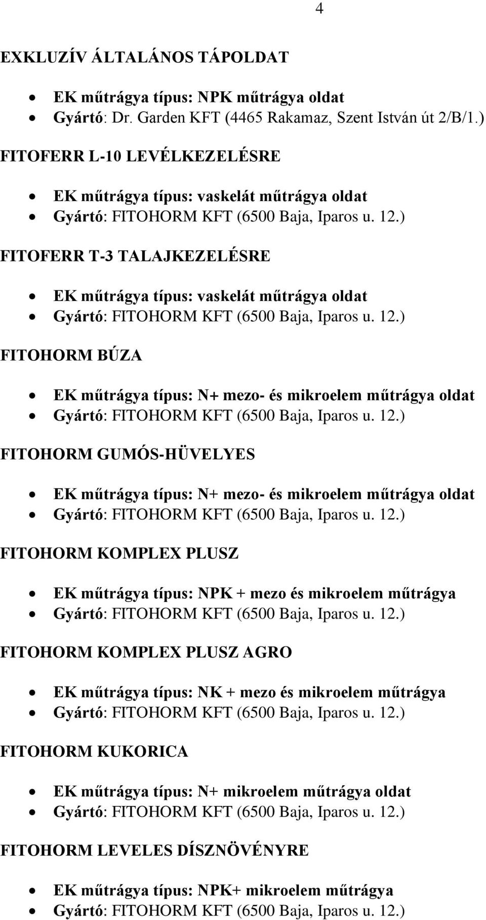 ) FITOHORM BÚZA EK műtrágya típus: N+ mezo- és mikroelem műtrágya oldat Gyártó: FITOHORM KFT (6500 Baja, Iparos u. 12.