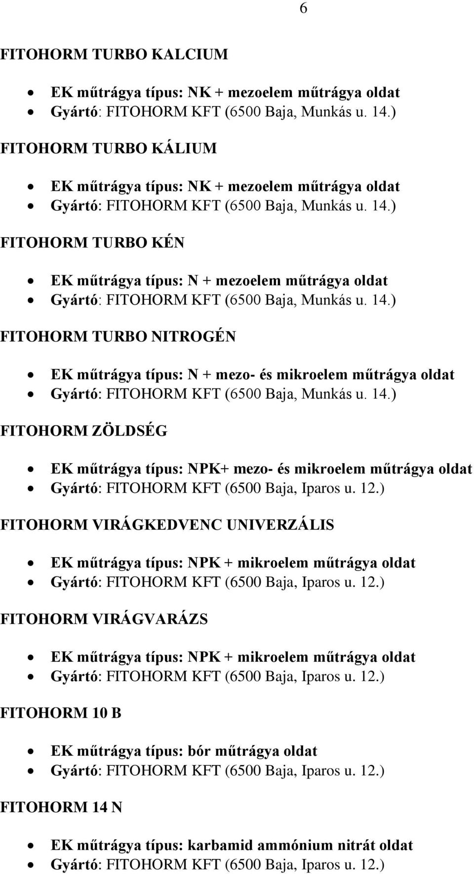 ) FITOHORM TURBO KÉN EK műtrágya típus: N + mezoelem műtrágya oldat Gyártó: FITOHORM KFT (6500 Baja, Munkás u. 14.