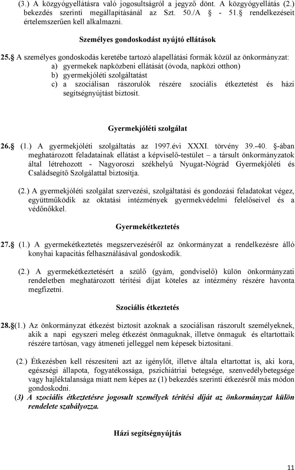 A személyes gondoskodás keretébe tartozó alapellátási formák közül az önkormányzat: a) gyermekek napközbeni ellátását (óvoda, napközi otthon) b) gyermekjóléti szolgáltatást c) a szociálisan