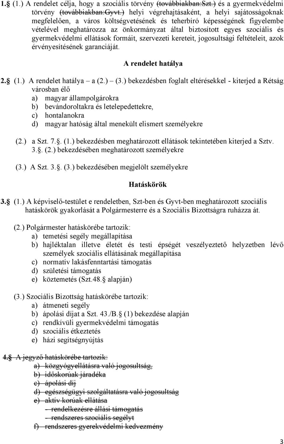 és gyermekvédelmi ellátások formáit, szervezeti kereteit, jogosultsági feltételeit, azok érvényesítésének garanciáját. A rendelet hatálya 2. (1.) A rendelet hatálya a (2.) (3.