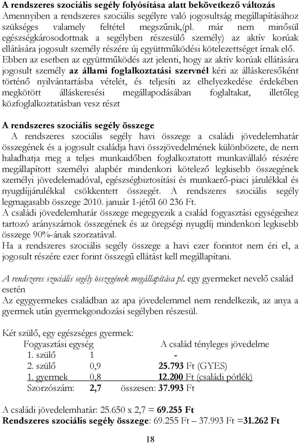 Ebben az esetben az együttműködés azt jelenti, hogy az aktív korúak ellátására jogosult személy az állami foglalkoztatási szervnél kéri az álláskeresőként történő nyilvántartásba vételét, és