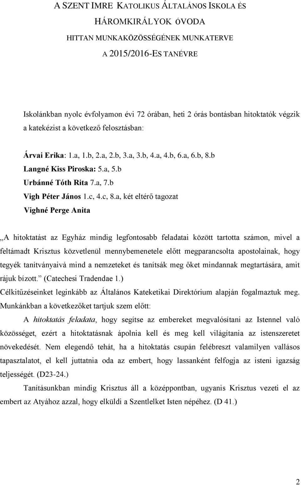 a, két eltérő tagozat Vighné Perge Anita A hitoktatást az Egyház mindig legfontosabb feladatai között tartotta számon, mivel a feltámadt Krisztus közvetlenül mennybemenetele előtt megparancsolta
