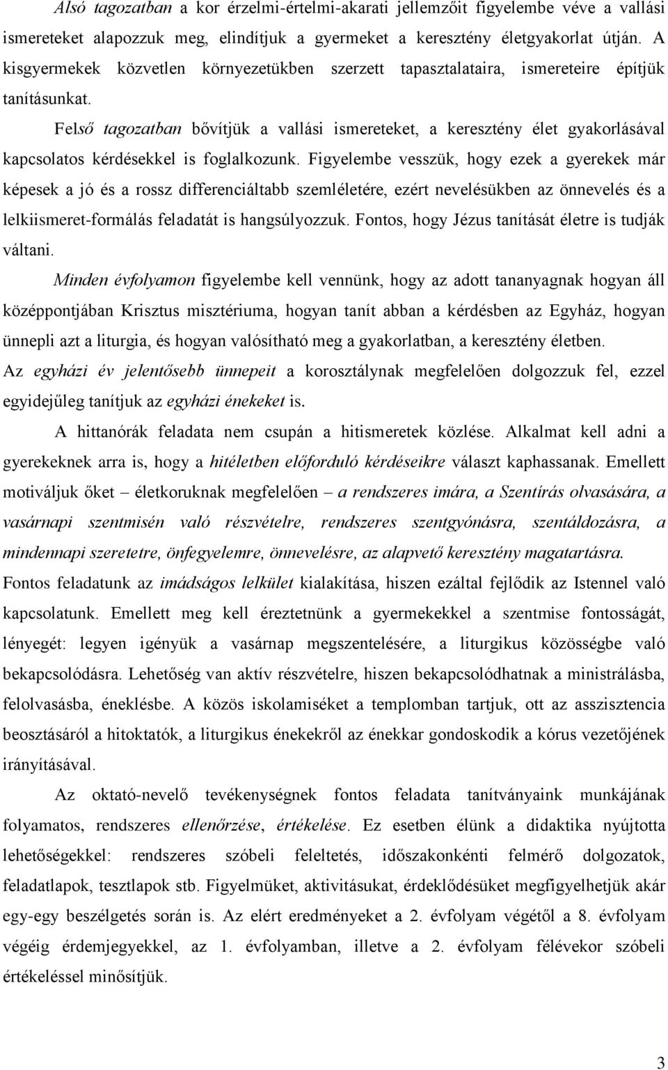 Felső tagozatban bővítjük a vallási ismereteket, a keresztény élet gyakorlásával kapcsolatos kérdésekkel is foglalkozunk.