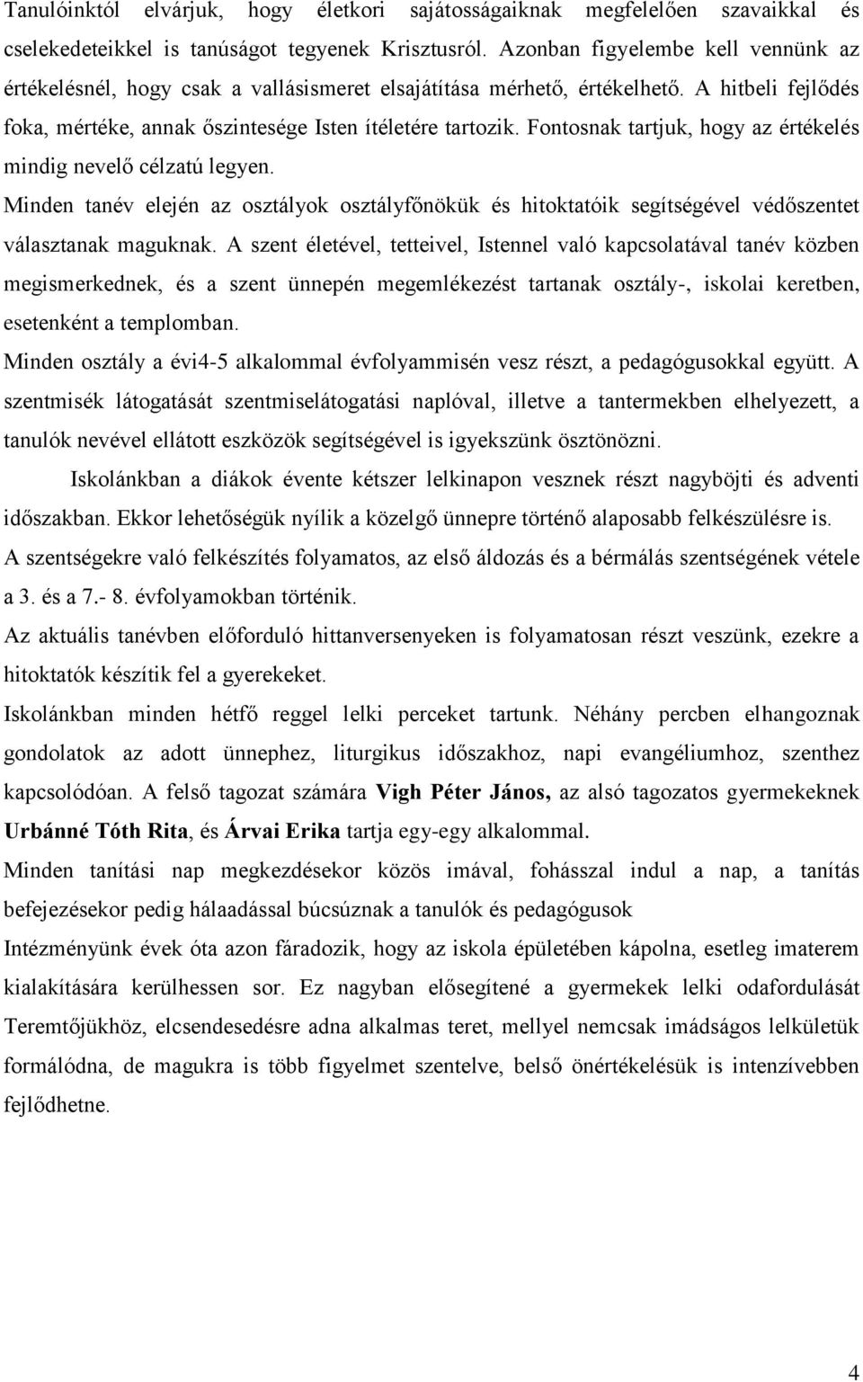 Fontosnak tartjuk, hogy az értékelés mindig nevelő célzatú legyen. Minden tanév elején az osztályok osztályfőnökük és hitoktatóik segítségével védőszentet választanak maguknak.