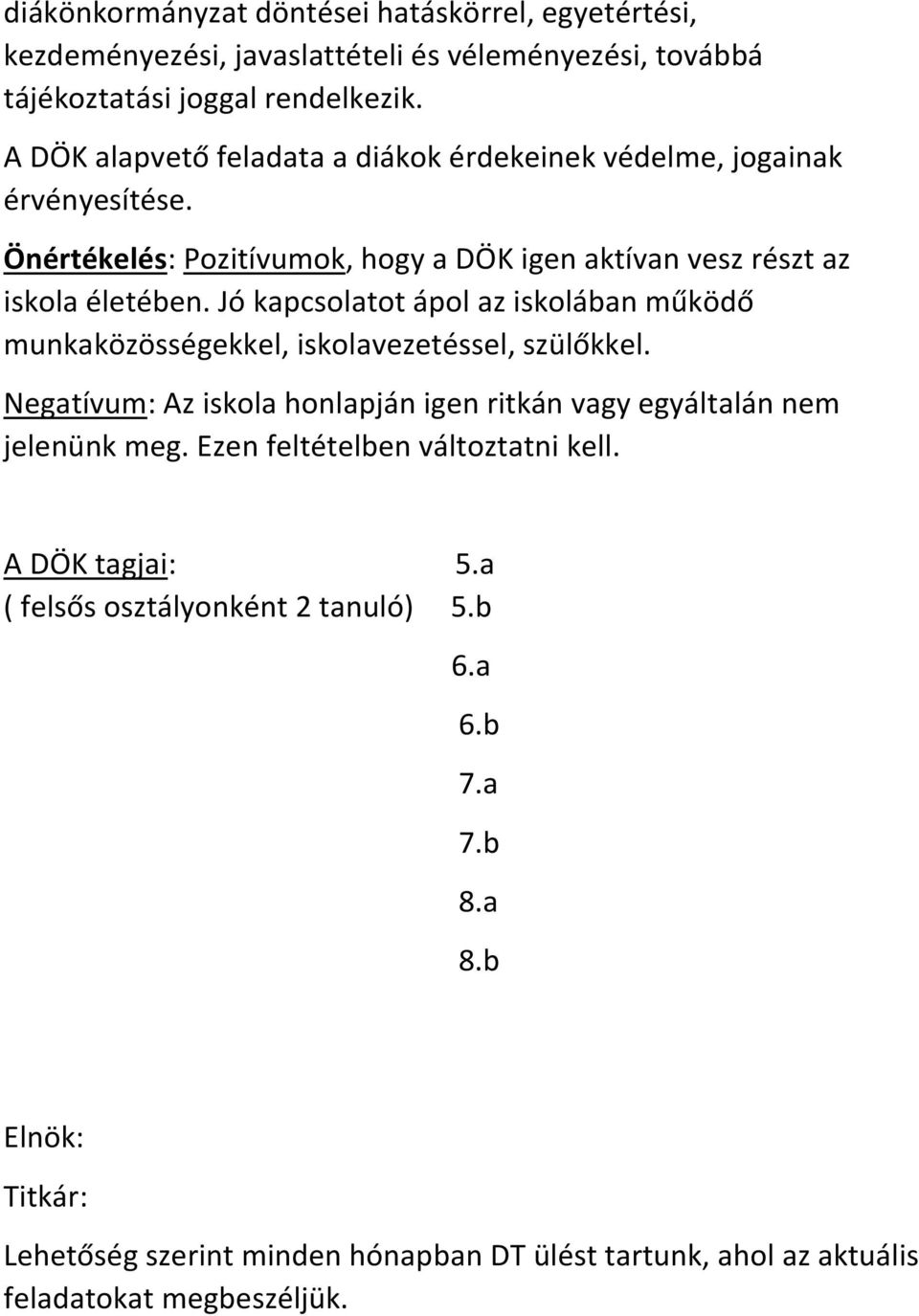 Jó kapcsolatot ápol az iskolában működő munkaközösségekkel, iskolavezetéssel, szülőkkel. Negatívum: Az iskola honlapján igen ritkán vagy egyáltalán nem jelenünk meg.