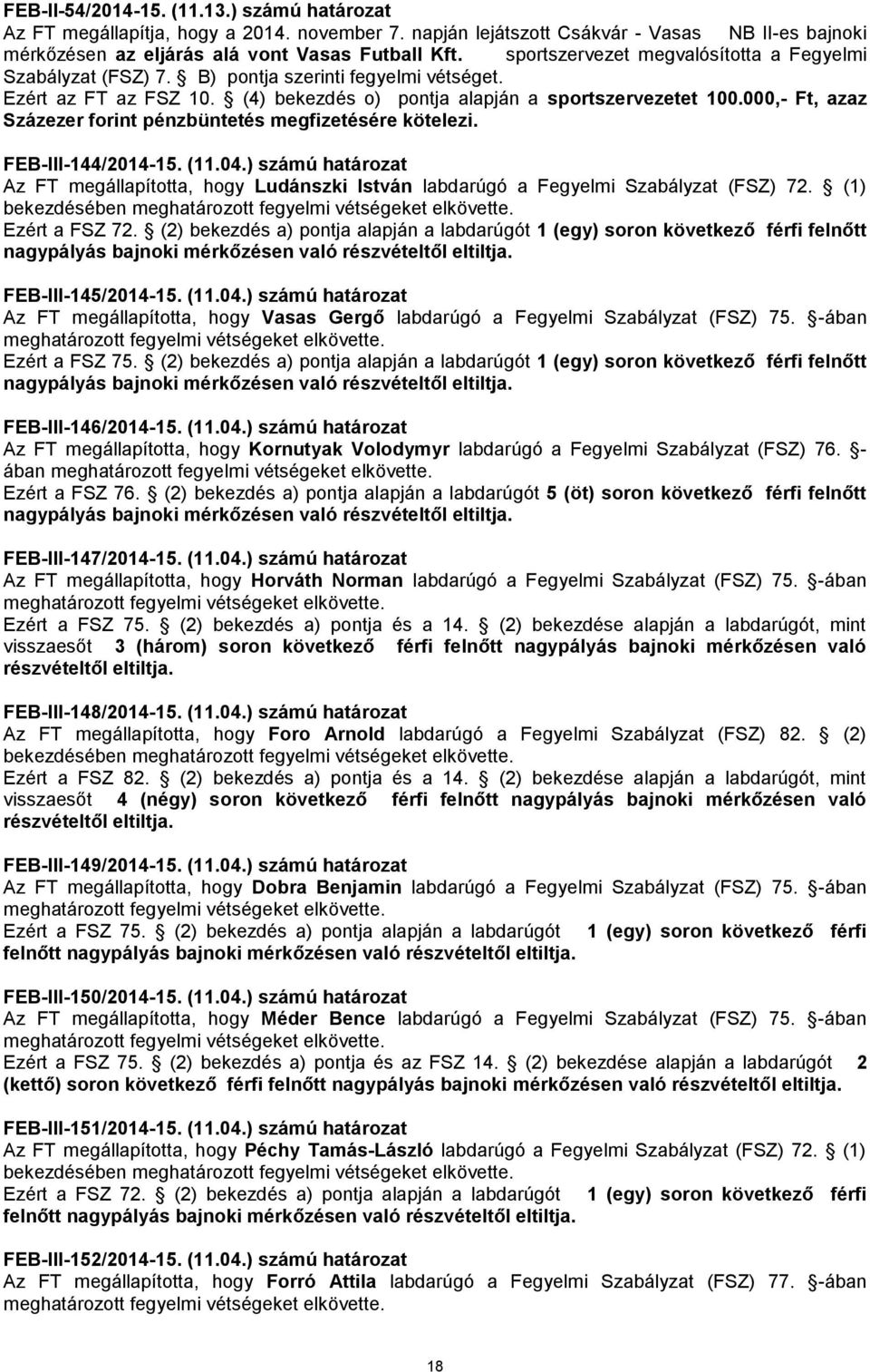 000,- Ft, azaz Százezer forint pénzbüntetés megfizetésére kötelezi. FEB-III-144/2014-15. (11.04.) számú határozat Az FT megállapította, hogy Ludánszki István labdarúgó a Fegyelmi Szabályzat (FSZ) 72.